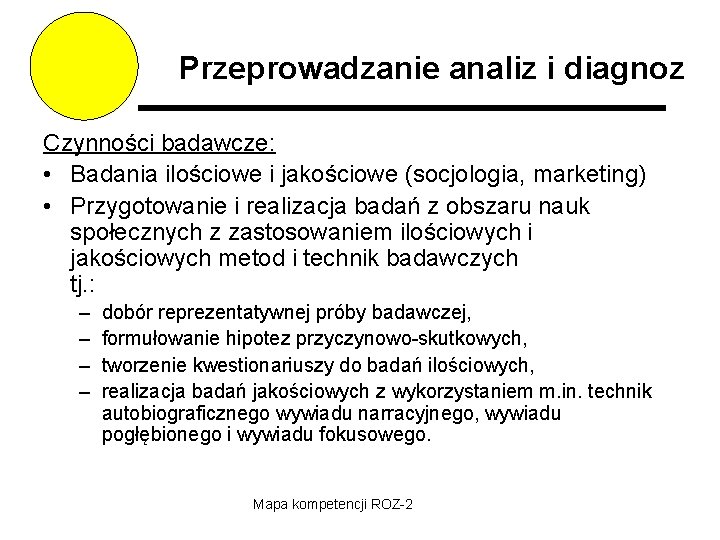 Przeprowadzanie analiz i diagnoz Czynności badawcze: • Badania ilościowe i jakościowe (socjologia, marketing) •