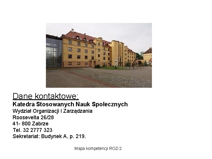 Dane kontaktowe: Katedra Stosowanych Nauk Społecznych Wydział Organizacji i Zarządzania Roosevelta 26/28 41 -