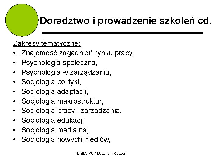 Doradztwo i prowadzenie szkoleń cd. Zakresy tematyczne: • Znajomość zagadnień rynku pracy, • Psychologia