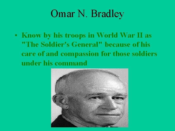 Omar N. Bradley • Know by his troops in World War II as "The