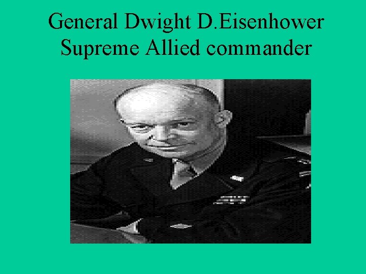 General Dwight D. Eisenhower Supreme Allied commander 