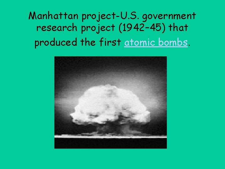Manhattan project-U. S. government research project (1942– 45) that produced the first atomic bombs.