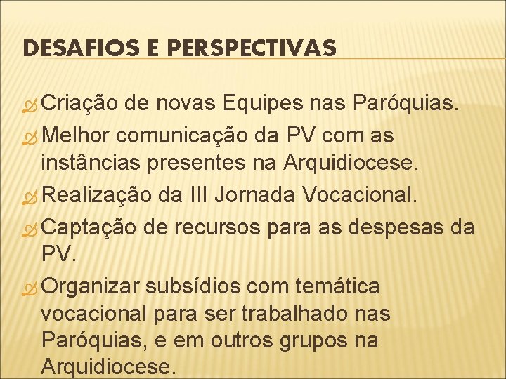 DESAFIOS E PERSPECTIVAS Criação de novas Equipes nas Paróquias. Melhor comunicação da PV com