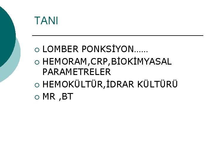 TANI LOMBER PONKSİYON…… ¡ HEMORAM, CRP, BİOKİMYASAL PARAMETRELER ¡ HEMOKÜLTÜR, İDRAR KÜLTÜRÜ ¡ MR