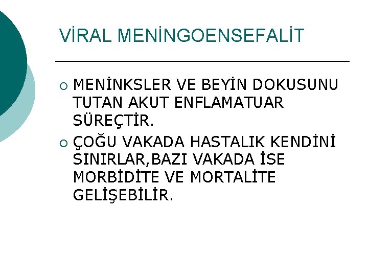 VİRAL MENİNGOENSEFALİT MENİNKSLER VE BEYİN DOKUSUNU TUTAN AKUT ENFLAMATUAR SÜREÇTİR. ¡ ÇOĞU VAKADA HASTALIK VİRAL MENİNGOENSEFALİT MENİNKSLER VE BEYİN DOKUSUNU TUTAN AKUT ENFLAMATUAR SÜREÇTİR. ¡ ÇOĞU VAKADA HASTALIK