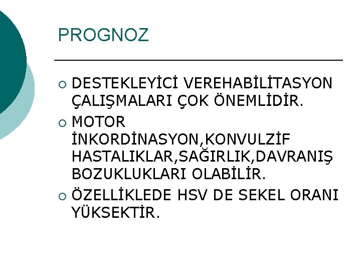 PROGNOZ DESTEKLEYİCİ VEREHABİLİTASYON ÇALIŞMALARI ÇOK ÖNEMLİDİR. ¡ MOTOR İNKORDİNASYON, KONVULZİF HASTALIKLAR, SAĞIRLIK, DAVRANIŞ BOZUKLUKLARI