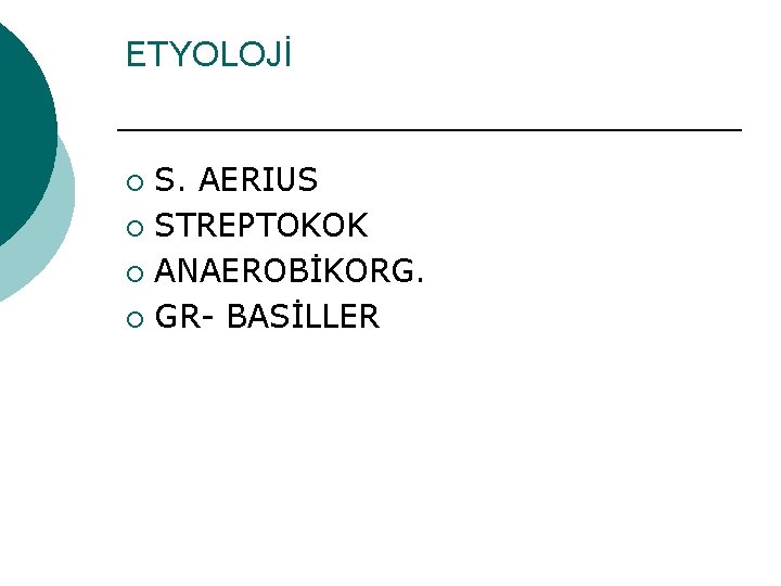 ETYOLOJİ S. AERIUS ¡ STREPTOKOK ¡ ANAEROBİKORG. ¡ GR- BASİLLER ¡ 