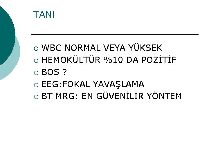 TANI WBC NORMAL VEYA YÜKSEK ¡ HEMOKÜLTÜR %10 DA POZİTİF ¡ BOS ? ¡