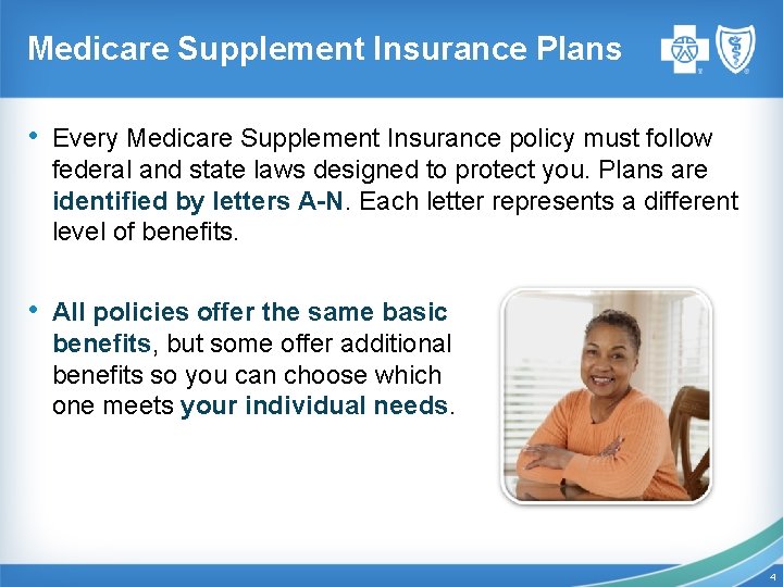Medicare Supplement Insurance Plans • Every Medicare Supplement Insurance policy must follow federal and