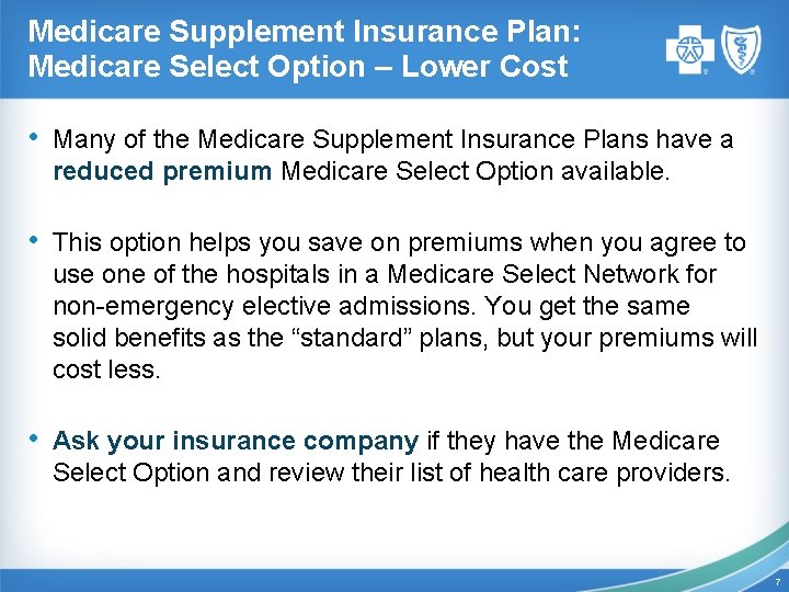 Medicare Supplement Insurance Plan: Medicare Select Option – Lower Cost • Many of the