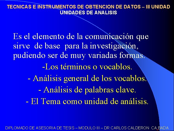 TECNICAS E INSTRUMENTOS DE OBTENCION DE DATOS – III UNIDADES DE ANALISIS Es el