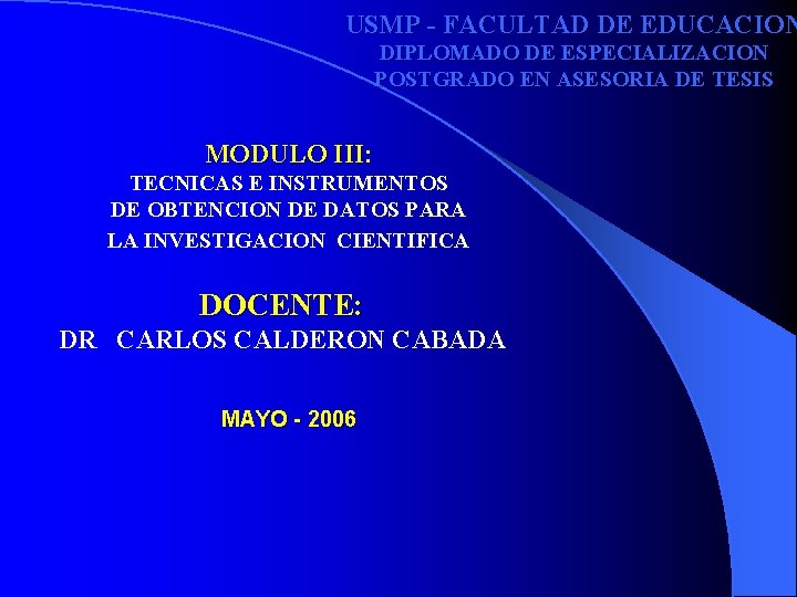USMP - FACULTAD DE EDUCACION DIPLOMADO DE ESPECIALIZACION POSTGRADO EN ASESORIA DE TESIS MODULO