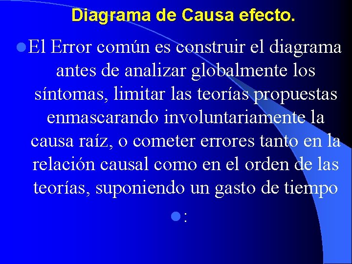 Diagrama de Causa efecto. l El Error común es construir el diagrama antes de