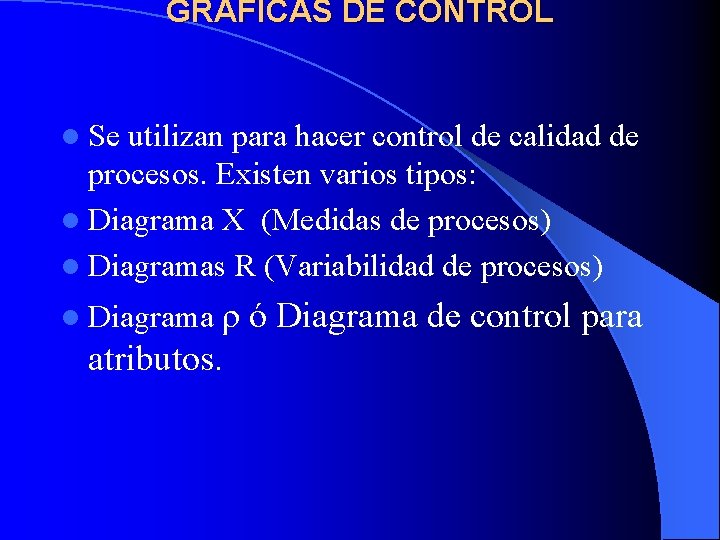 GRAFICAS DE CONTROL l Se utilizan para hacer control de calidad de procesos. Existen