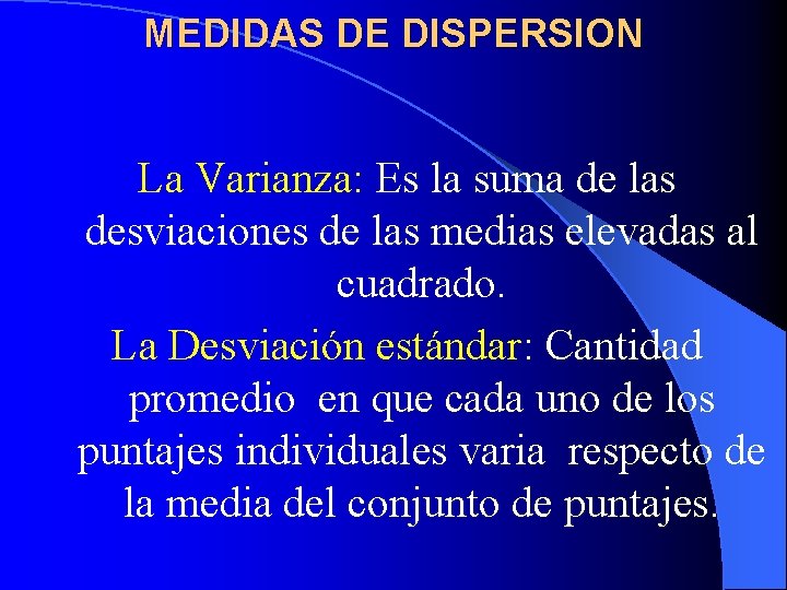 MEDIDAS DE DISPERSION La Varianza: Es la suma de las desviaciones de las medias