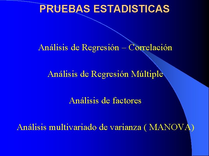 PRUEBAS ESTADISTICAS Análisis de Regresión – Correlación Análisis de Regresión Múltiple Análisis de factores