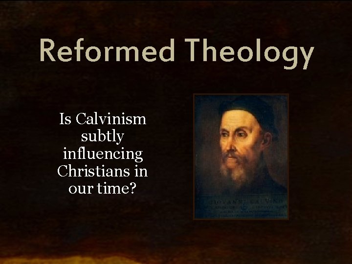 Reformed Theology Is Calvinism subtly influencing Christians in our time? 