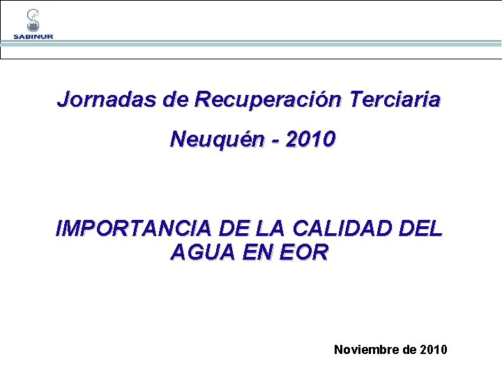 Jornadas de Recuperación Terciaria Neuquén - 2010 IMPORTANCIA DE LA CALIDAD DEL AGUA EN