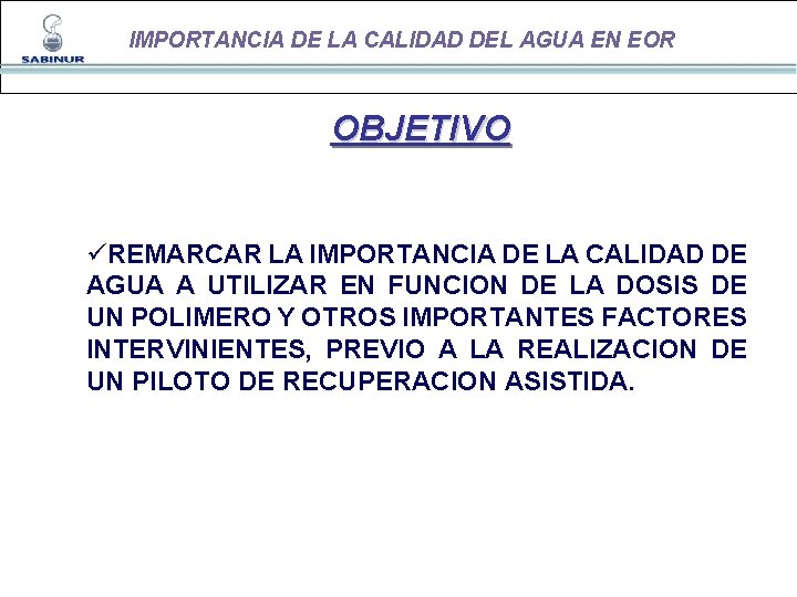 IMPORTANCIA DE LA CALIDAD DEL AGUA EN EOR OBJETIVO üREMARCAR LA IMPORTANCIA DE LA