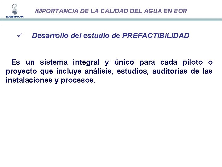 IMPORTANCIA DE LA CALIDAD DEL AGUA EN EOR ü Desarrollo del estudio de PREFACTIBILIDAD