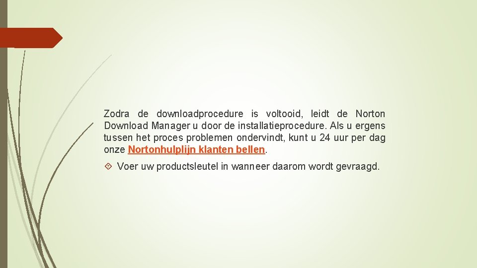 Zodra de downloadprocedure is voltooid, leidt de Norton Download Manager u door de installatieprocedure.
