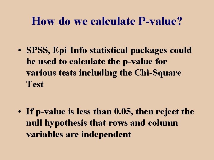 How do we calculate P-value? • SPSS, Epi-Info statistical packages could be used to