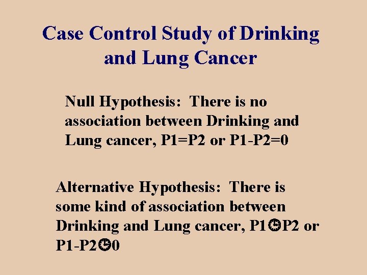 Case Control Study of Drinking and Lung Cancer Null Hypothesis: There is no association