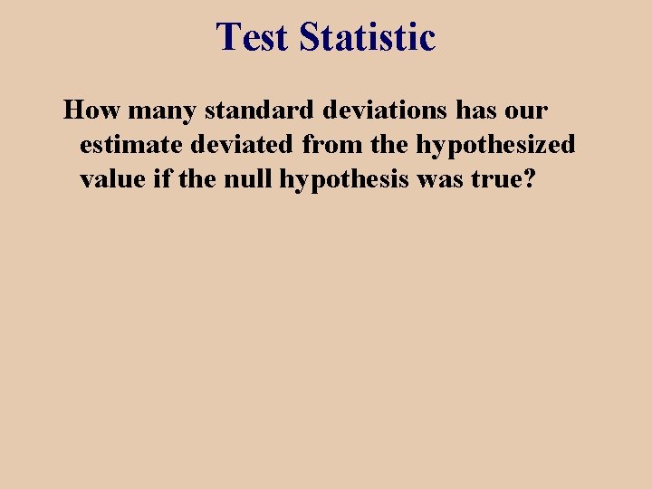 Test Statistic How many standard deviations has our estimate deviated from the hypothesized value