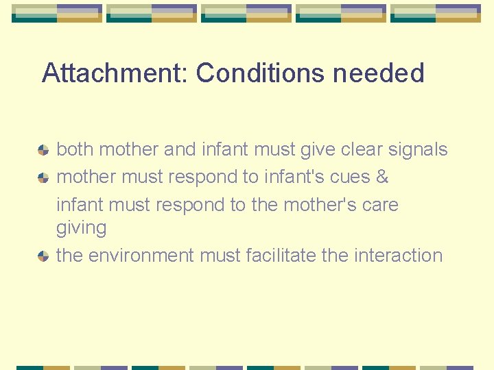 Attachment: Conditions needed both mother and infant must give clear signals mother must respond