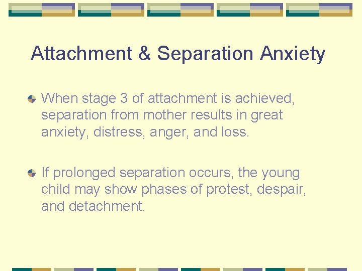 Attachment & Separation Anxiety When stage 3 of attachment is achieved, separation from mother