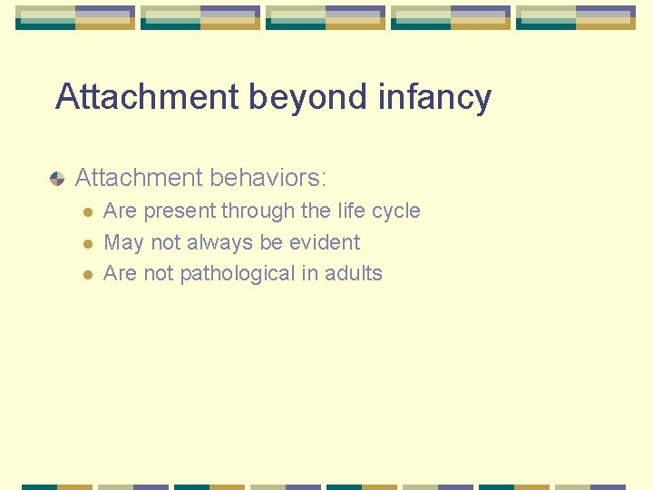 Attachment beyond infancy Attachment behaviors: l l l Are present through the life cycle
