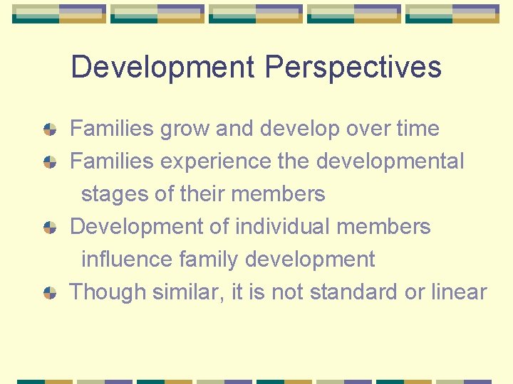 Development Perspectives Families grow and develop over time Families experience the developmental stages of