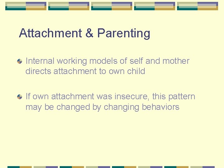 Attachment & Parenting Internal working models of self and mother directs attachment to own
