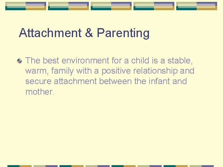 Attachment & Parenting The best environment for a child is a stable, warm, family