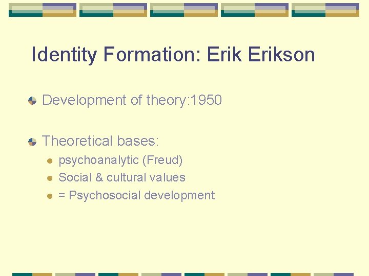 Identity Formation: Erikson Development of theory: 1950 Theoretical bases: l l l psychoanalytic (Freud)