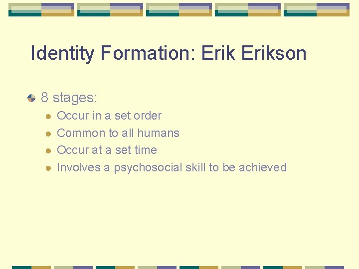 Identity Formation: Erikson 8 stages: l l Occur in a set order Common to