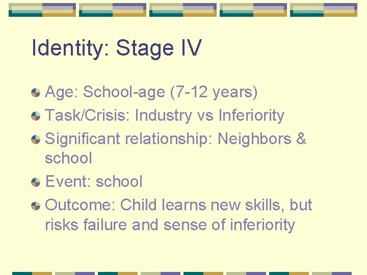 Identity: Stage IV Age: School-age (7 -12 years) Task/Crisis: Industry vs Inferiority Significant relationship: