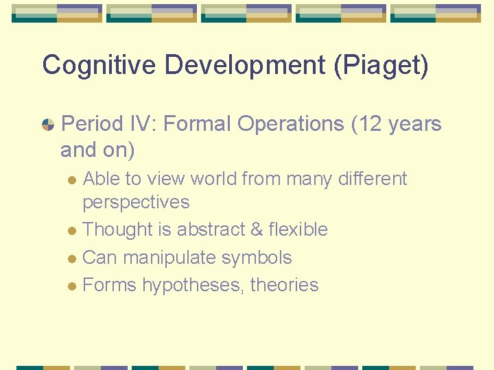 Cognitive Development (Piaget) Period IV: Formal Operations (12 years and on) Able to view