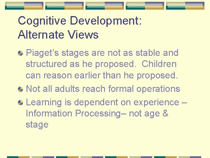 Cognitive Development: Alternate Views Piaget’s stages are not as stable and structured as he