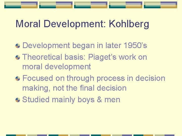 Moral Development: Kohlberg Development began in later 1950’s Theoretical basis: Piaget’s work on moral