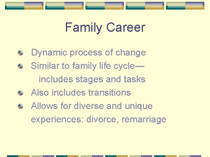 Family Career Dynamic process of change Similar to family life cycle— includes stages and