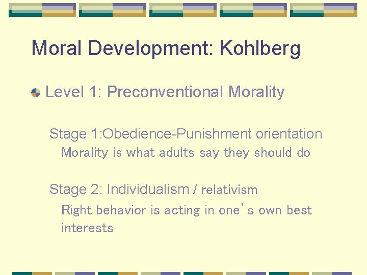 Moral Development: Kohlberg Level 1: Preconventional Morality Stage 1: Obedience-Punishment orientation Morality is what