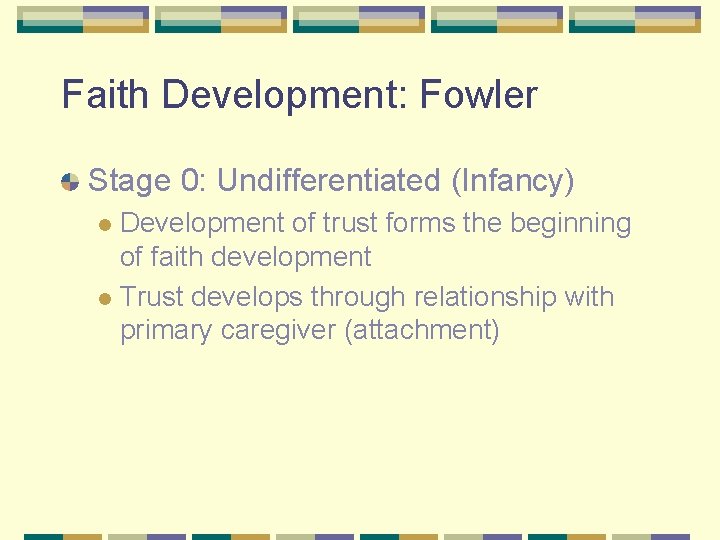 Faith Development: Fowler Stage 0: Undifferentiated (Infancy) Development of trust forms the beginning of