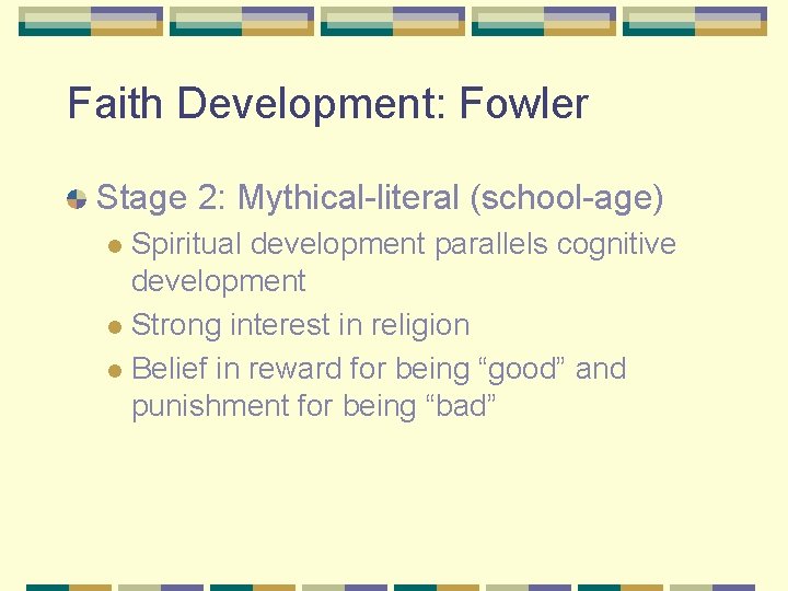 Faith Development: Fowler Stage 2: Mythical-literal (school-age) Spiritual development parallels cognitive development l Strong