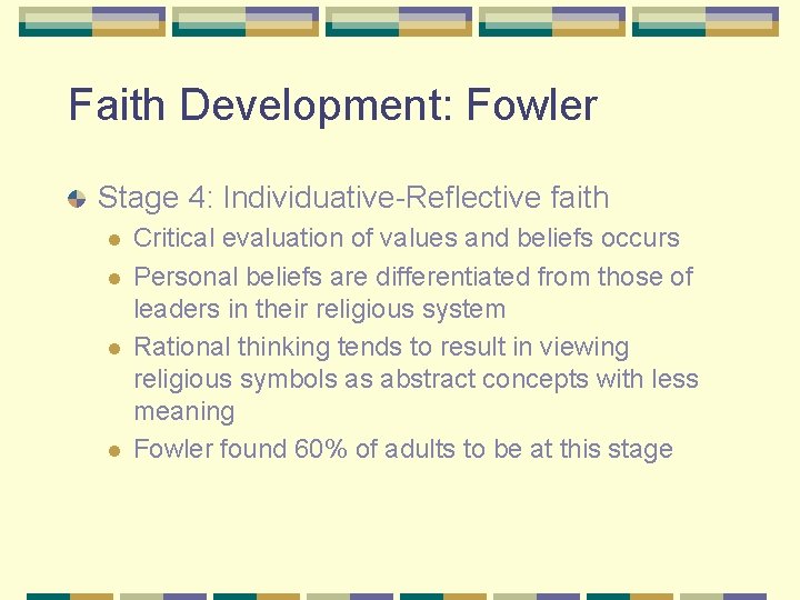 Faith Development: Fowler Stage 4: Individuative-Reflective faith l l Critical evaluation of values and