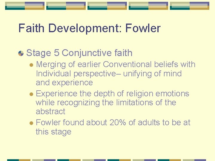 Faith Development: Fowler Stage 5 Conjunctive faith Merging of earlier Conventional beliefs with Individual