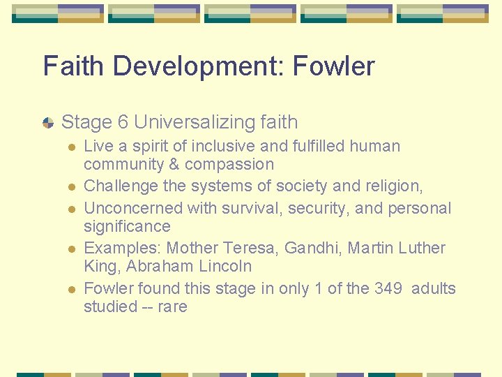 Faith Development: Fowler Stage 6 Universalizing faith l l l Live a spirit of