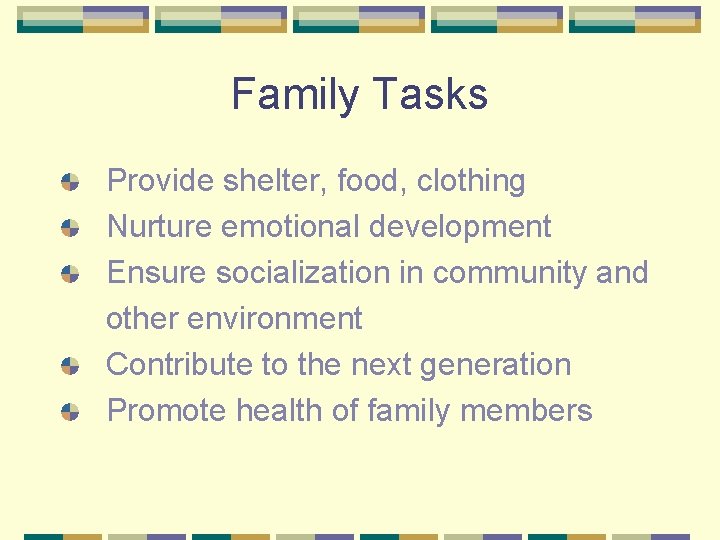Family Tasks Provide shelter, food, clothing Nurture emotional development Ensure socialization in community and