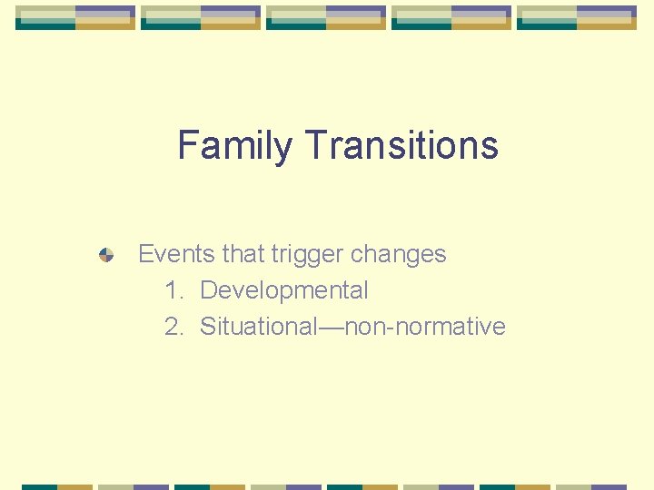 Family Transitions Events that trigger changes 1. Developmental 2. Situational—non-normative 