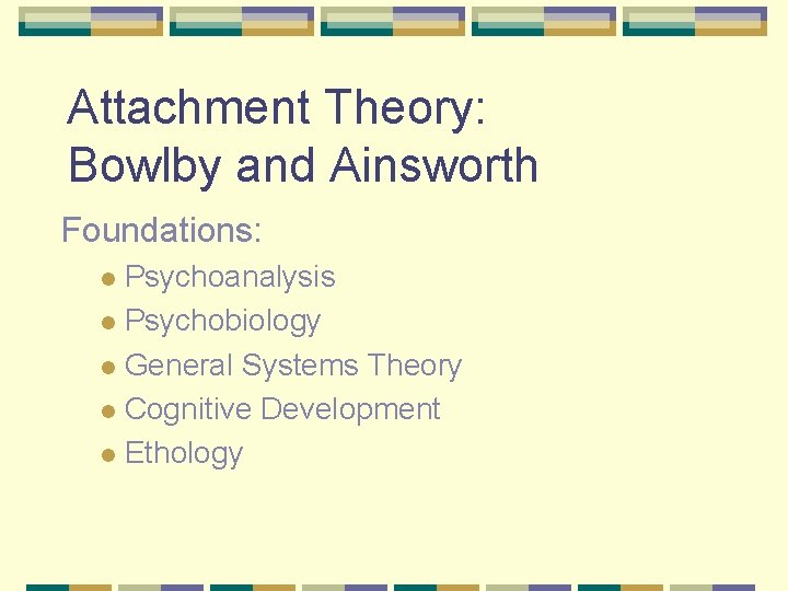 Attachment Theory: Bowlby and Ainsworth Foundations: Psychoanalysis l Psychobiology l General Systems Theory l